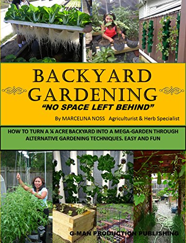 BACKYARD GARDENING: No Space Left Behind - Turn a 1/4 Acre Backyard Into a Mega-Garden; Raised beds, hydroponic grow system, backyard vegetable garden